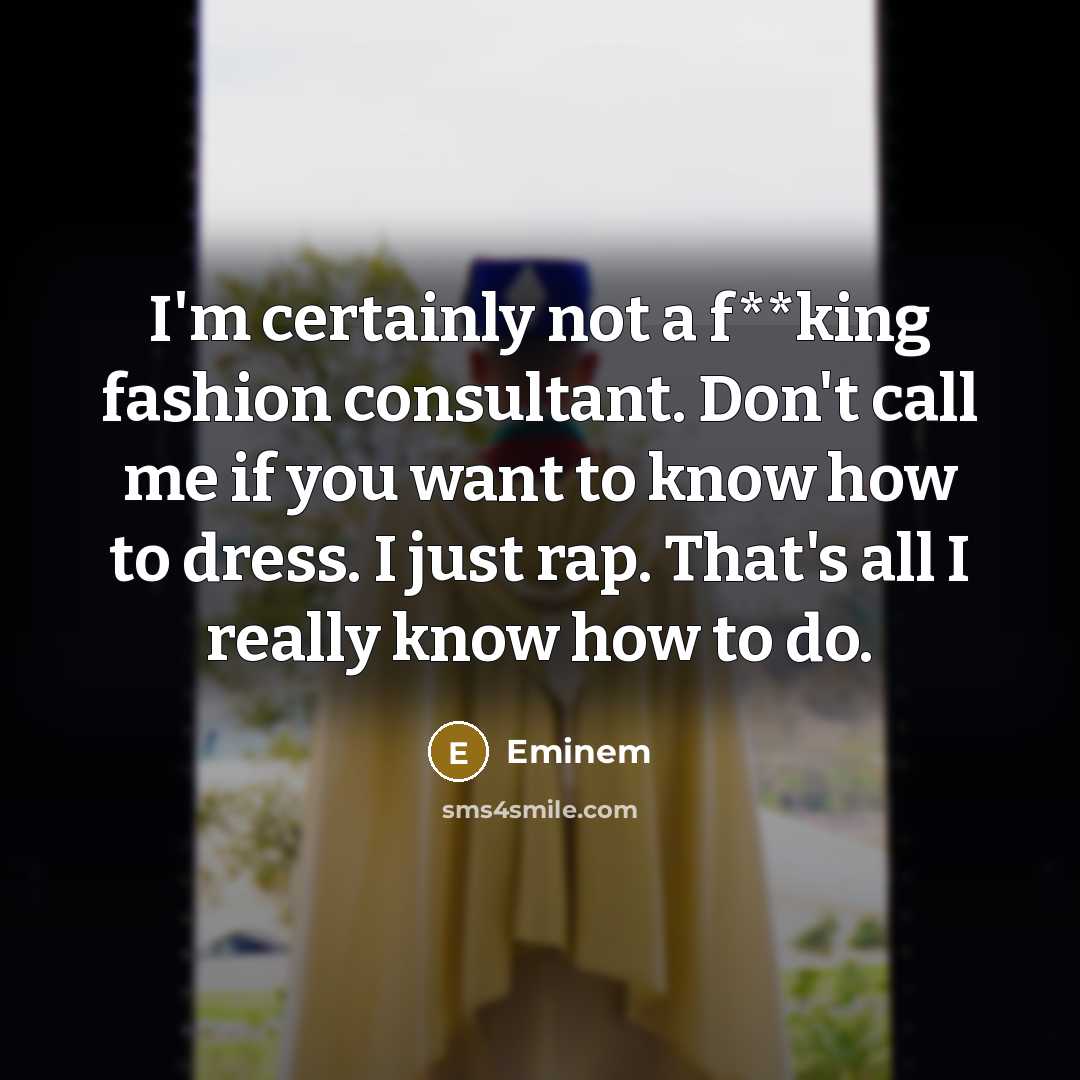 “I'm certainly not a f**king fashion consultant. Don't call me…” quote by Eminem