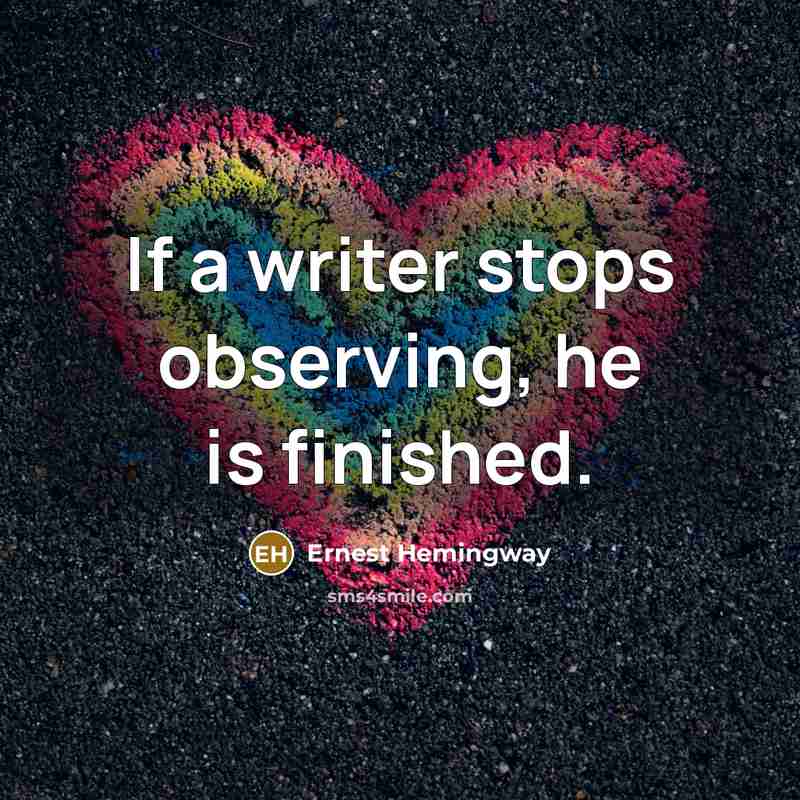 “If a writer stops observing, he is finished.…” quote by Ernest Hemingway