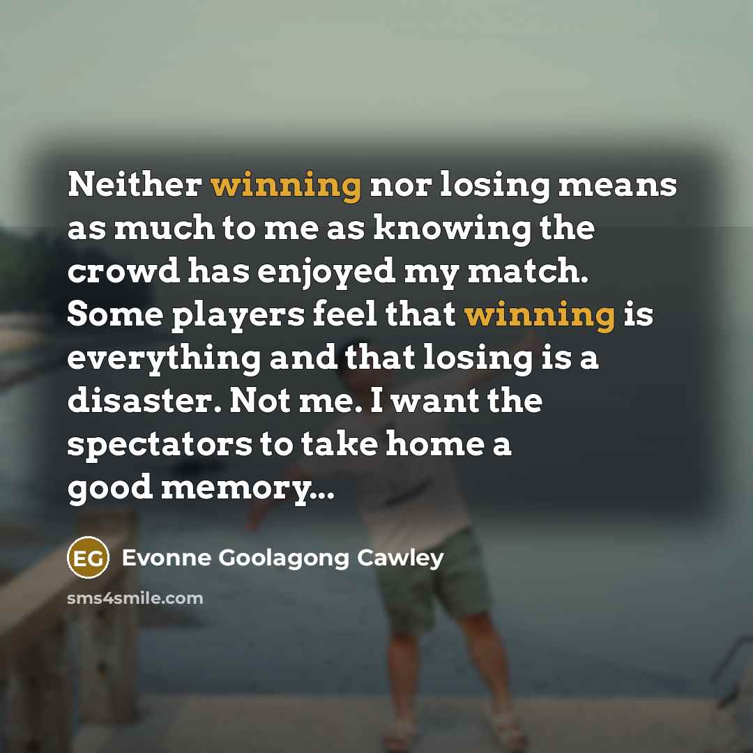 “Neither winning nor losing means as much to me as…” quote by Evonne Goolagong Cawley