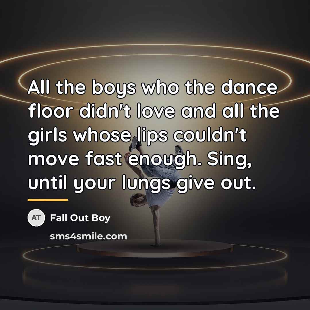 “All the boys who the dance floor didn't love and…” quote by Fall Out Boy