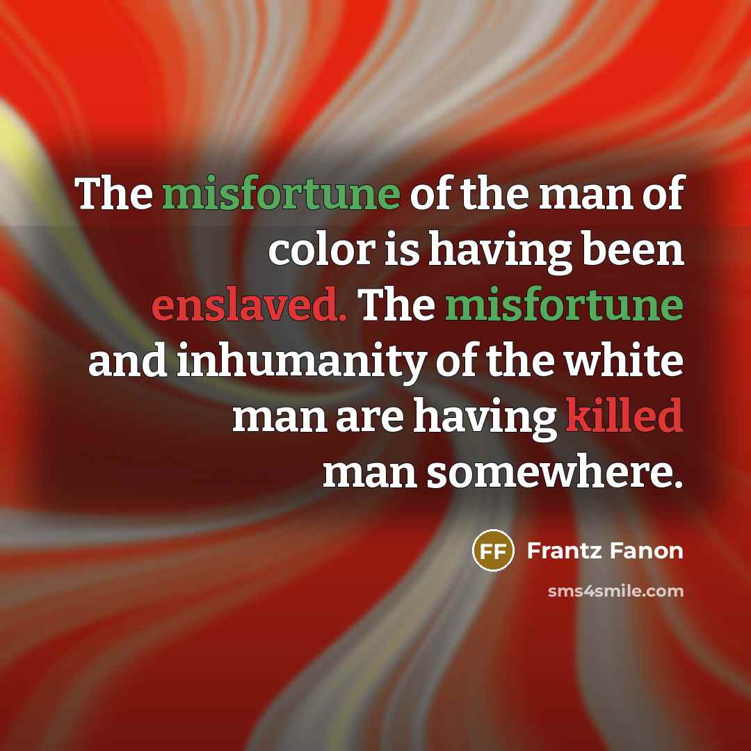 “The misfortune of the man of color is having been…” quote by Frantz Fanon