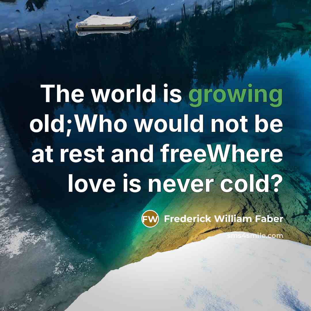 “The world is growing old;Who would not be at rest…” quote by Frederick William Faber