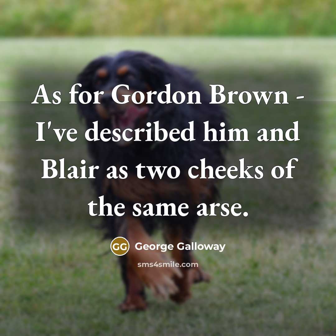 “As for Gordon Brown - I've described him and Blair…” quote by George Galloway