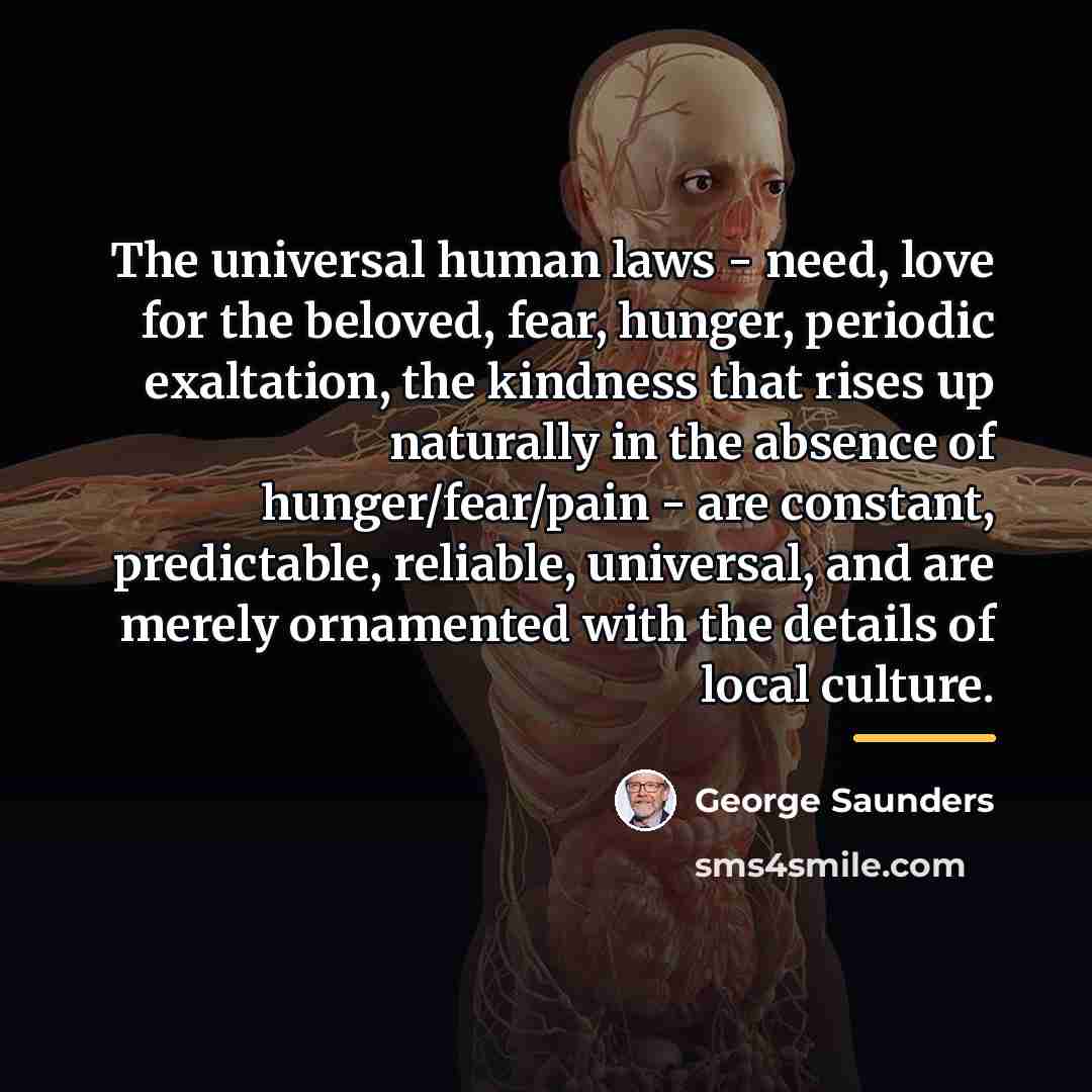 “The universal human laws - need, love for the beloved,…” quote by George Saunders