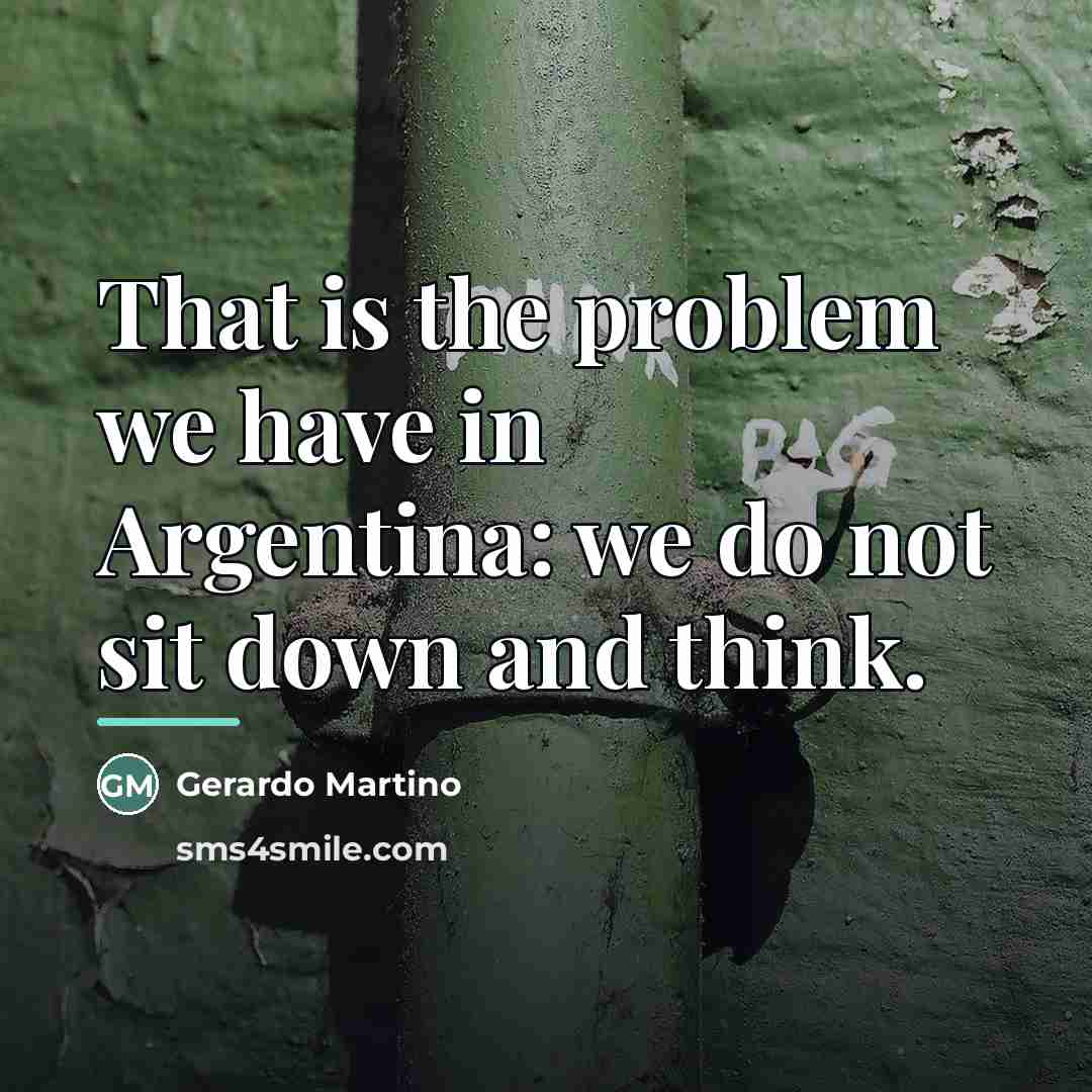 “That is the problem we have in Argentina: we do…” quote by Gerardo Martino