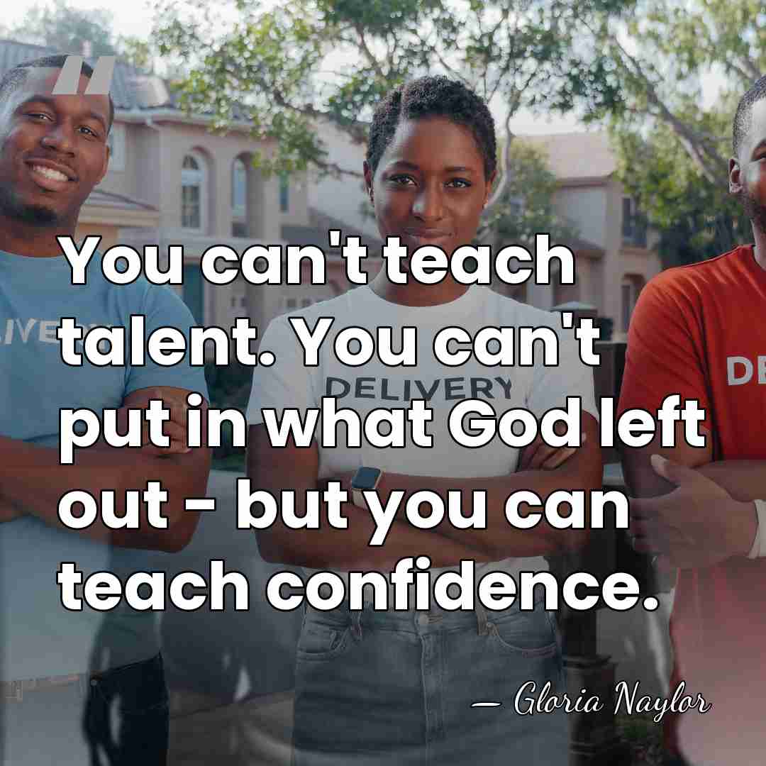 You can't teach talent. You can't put in what God left out&hellip; - Gloria Naylor