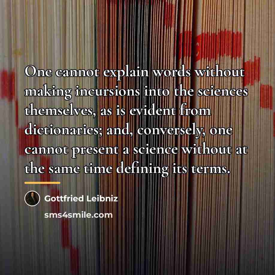 “One cannot explain words without making incursions into the sciences…” quote by Gottfried Leibniz
