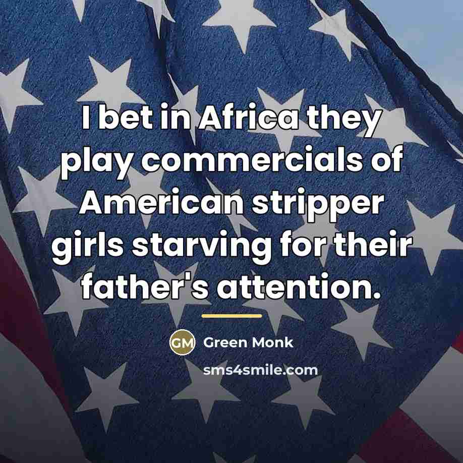 “I bet in Africa they play commercials of American stripper…” quote by Green Monk