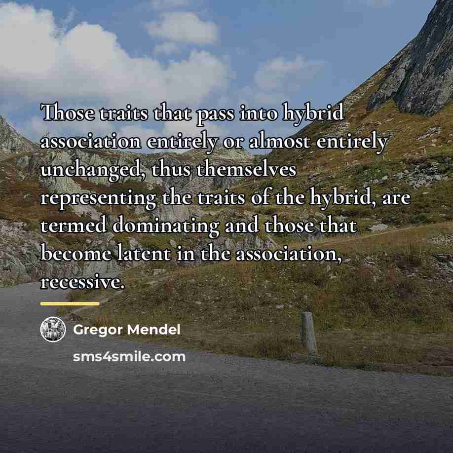 “Those traits that pass into hybrid association entirely or almost…” quote by Gregor Mendel