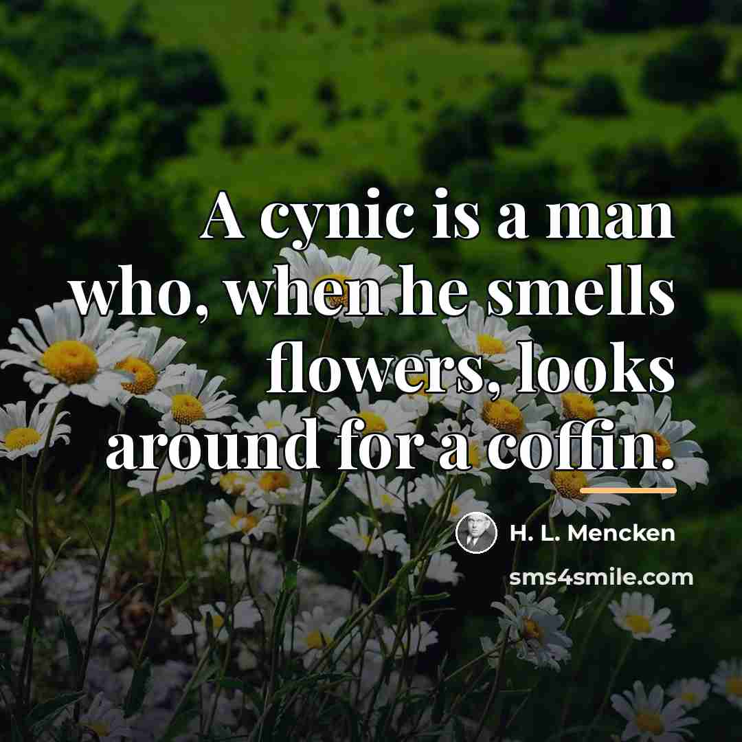 “A cynic is a man who, when he smells flowers,…” quote by H. L. Mencken