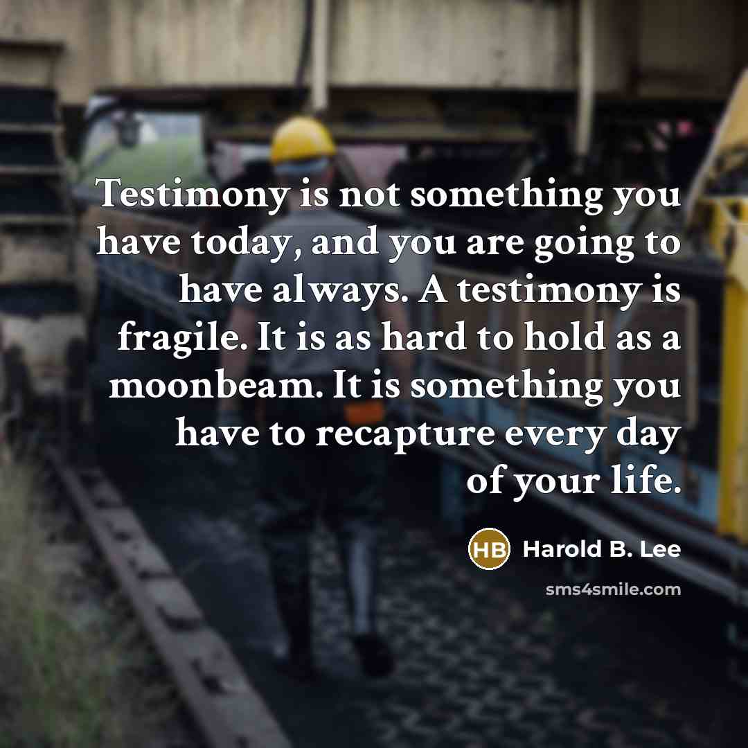 “Testimony is not something you have today, and you are…” quote by Harold B. Lee