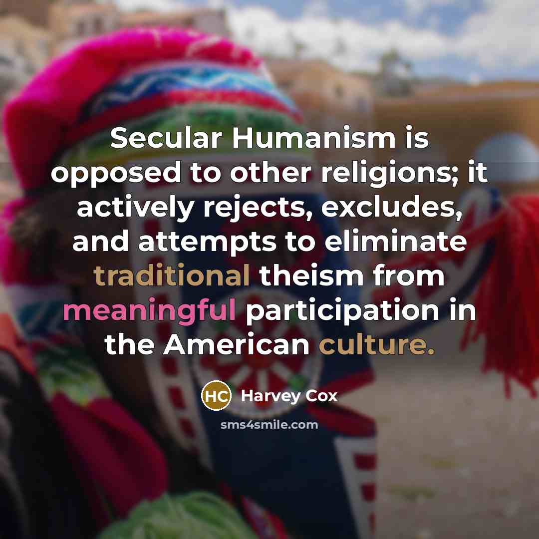 “Secular Humanism is opposed to other religions; it actively rejects,…” quote by Harvey Cox