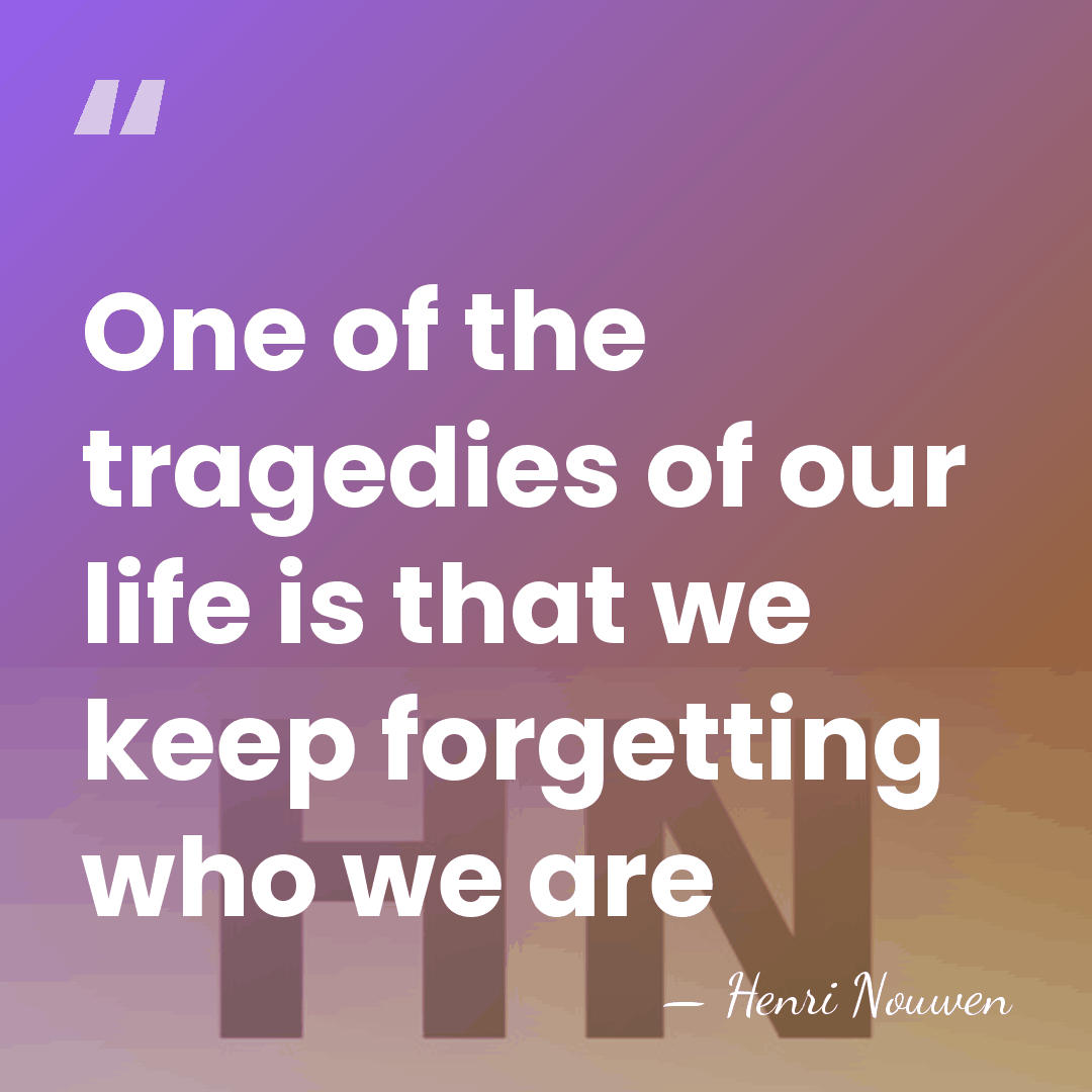 One of the tragedies of our life is that we keep forgetting&hellip; - Henri Nouwen