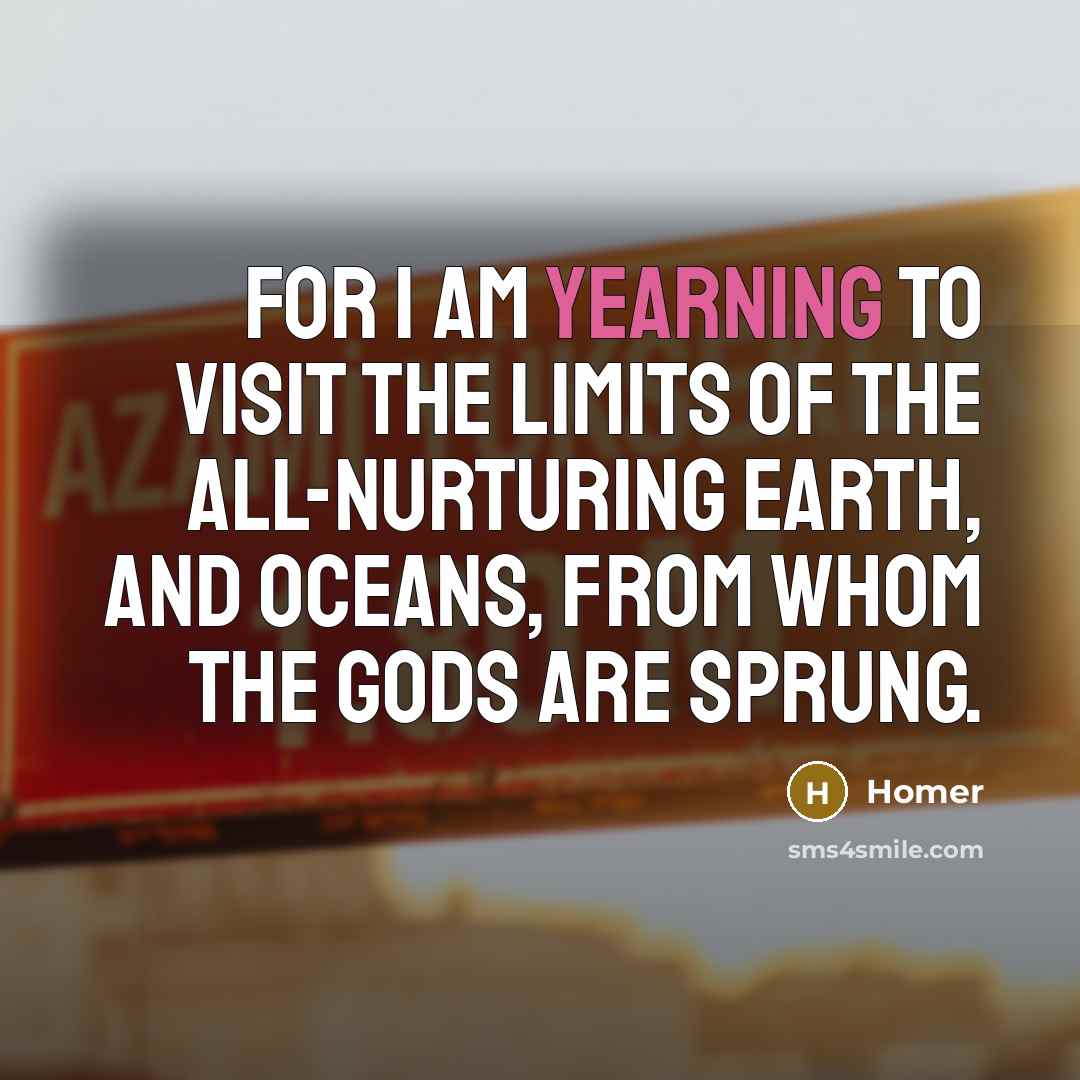 “For I am yearning to visit the limits of the…” quote by Homer