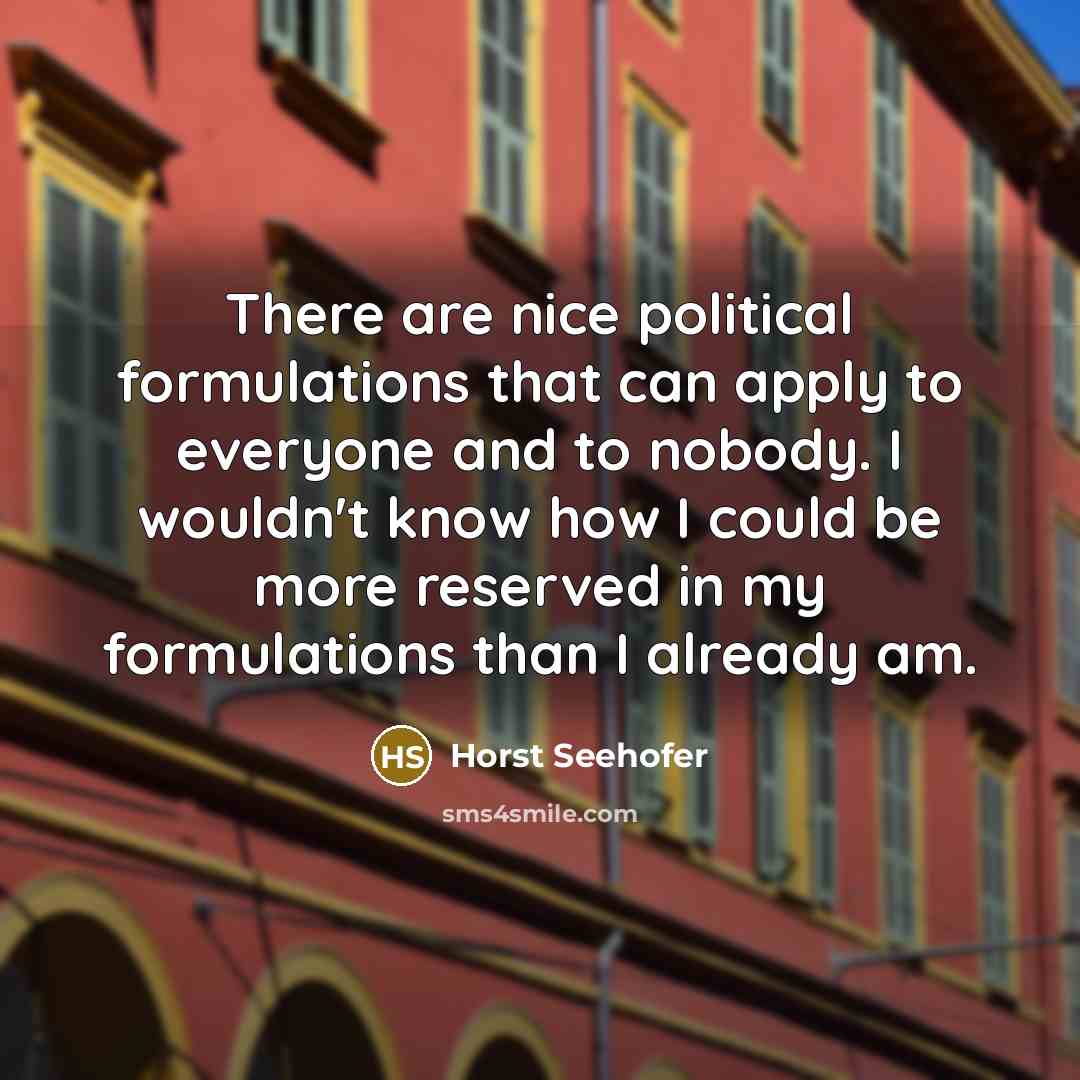 “There are nice political formulations that can apply to everyone…” quote by Horst Seehofer