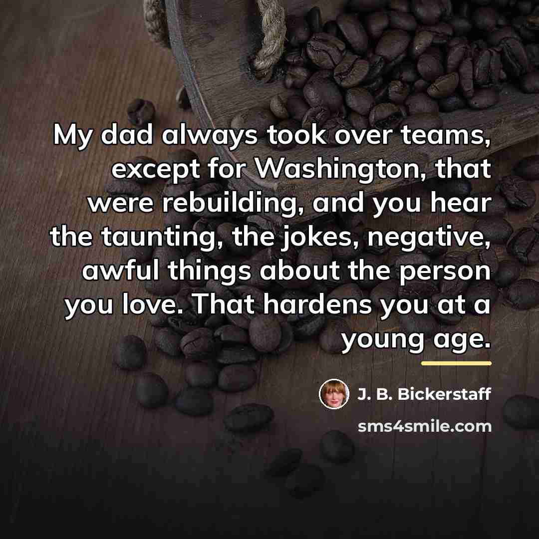 “My dad always took over teams, except for Washington, that…” quote by J. B. Bickerstaff