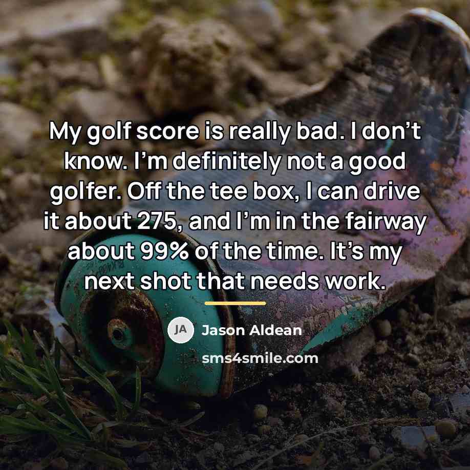“My golf score is really bad. I don't know. I'm…” quote by Jason Aldean