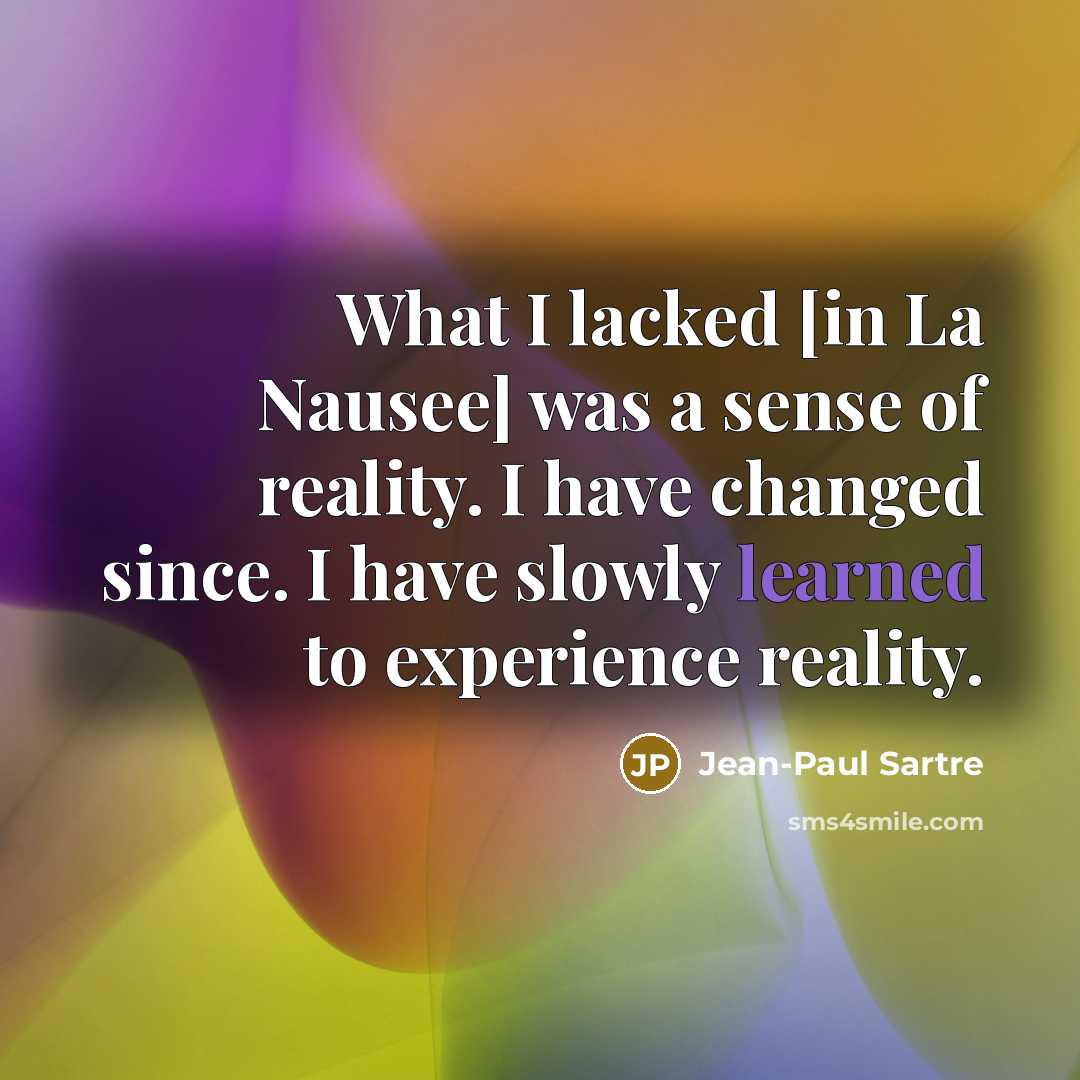 “What I lacked [in La Nausee] was a sense of…” quote by Jean-Paul Sartre