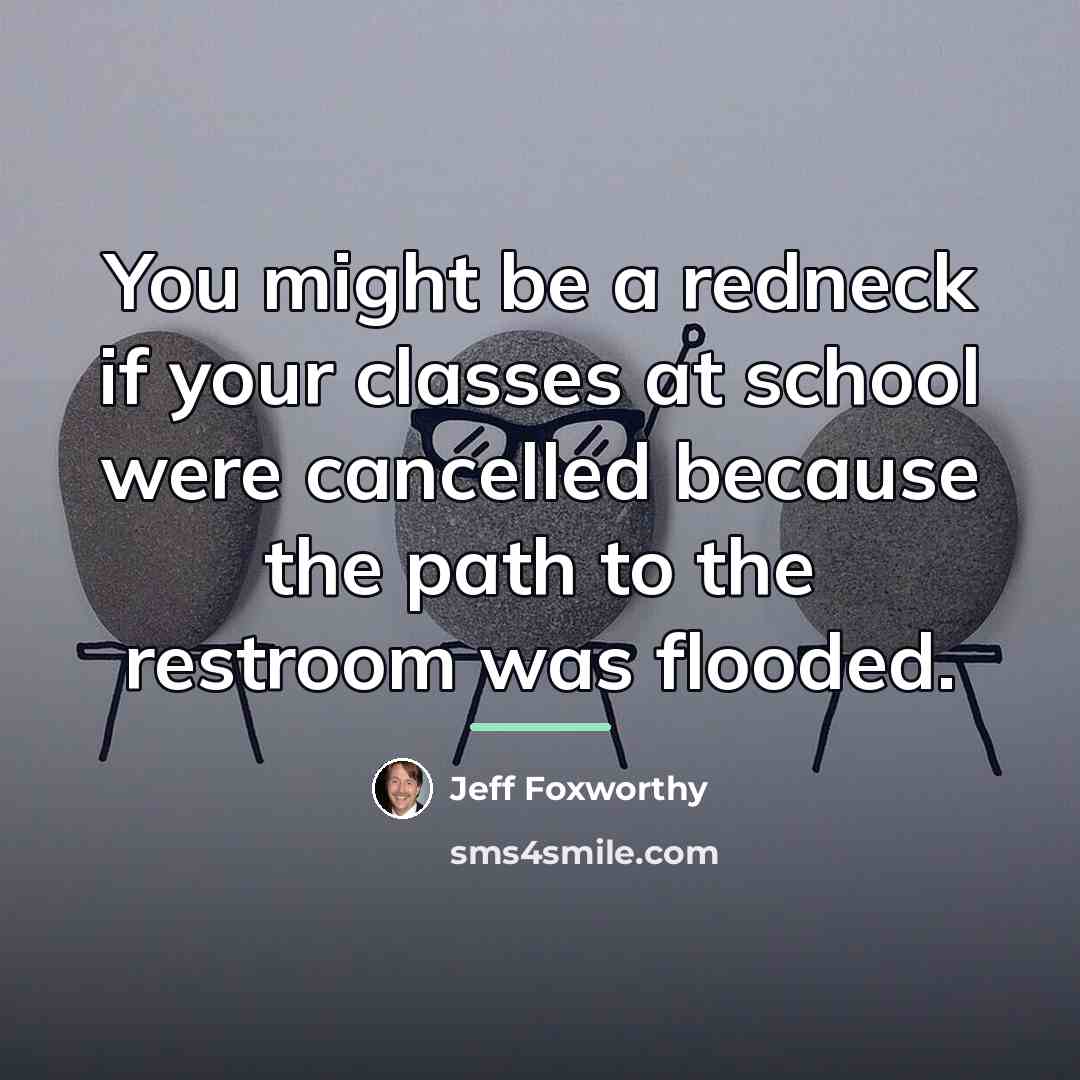 “You might be a redneck if your classes at school…” quote by Jeff Foxworthy