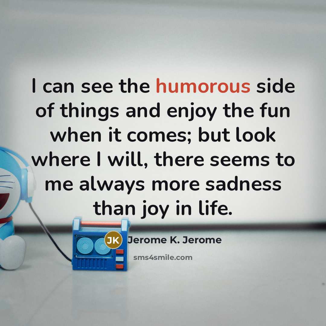 “I can see the humorous side of things and enjoy…” quote by Jerome K. Jerome