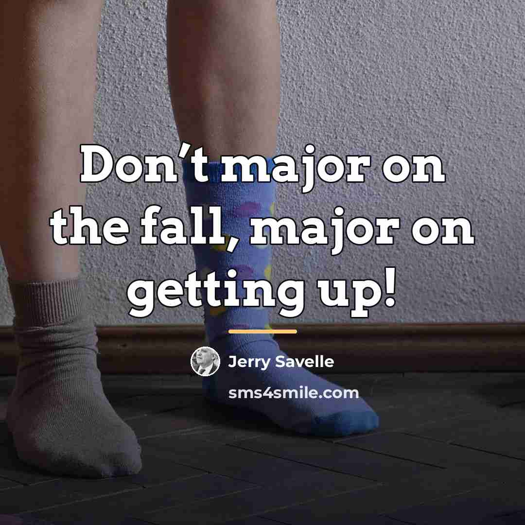 “Don’t major on the fall, major on getting up!…” quote by Jerry Savelle