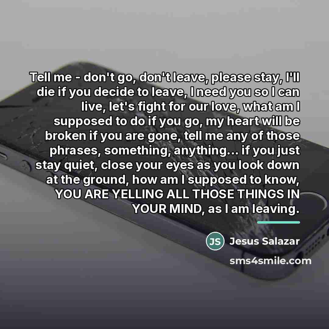 “Tell me - don't go, don't leave, please stay, I'll…” quote by Jesus Salazar