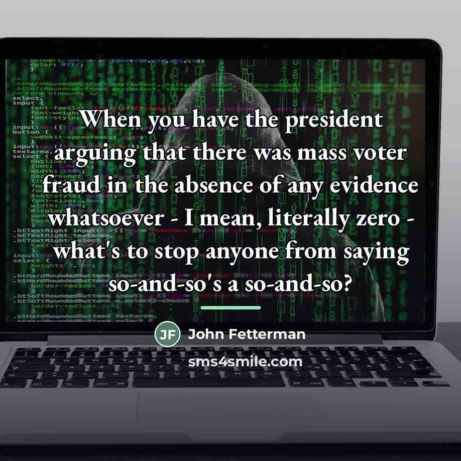 “When you have the president arguing that there was mass…” quote by John Fetterman