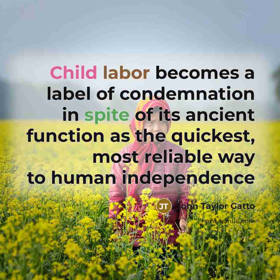 “Child labor becomes a label of condemnation in spite of…” quote by John Taylor Gatto