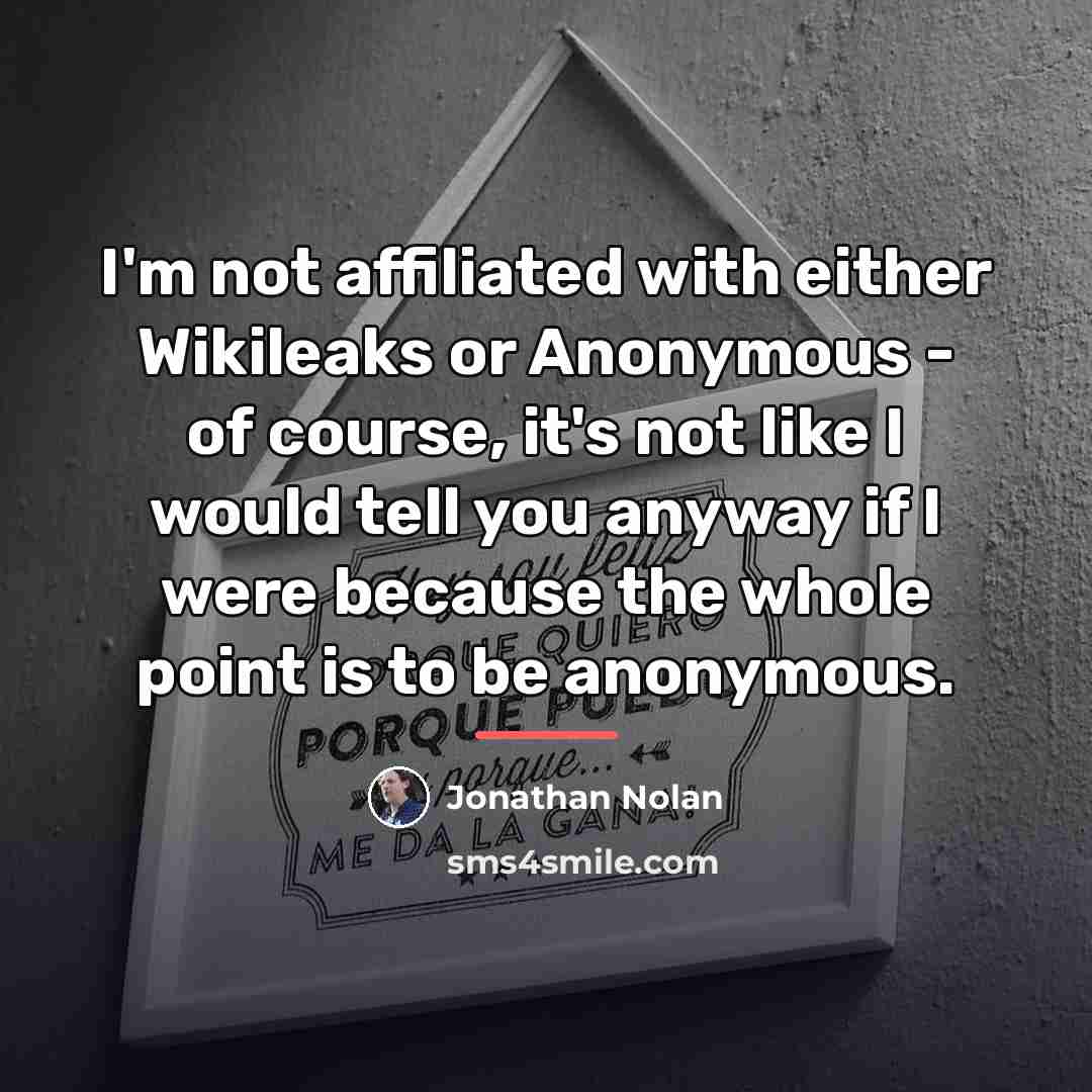 “I'm not affiliated with either Wikileaks or Anonymous - of…” quote by Jonathan Nolan
