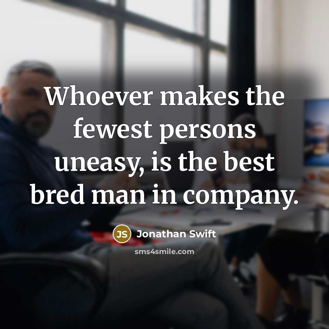 “Whoever makes the fewest persons uneasy, is the best bred…” quote by Jonathan Swift