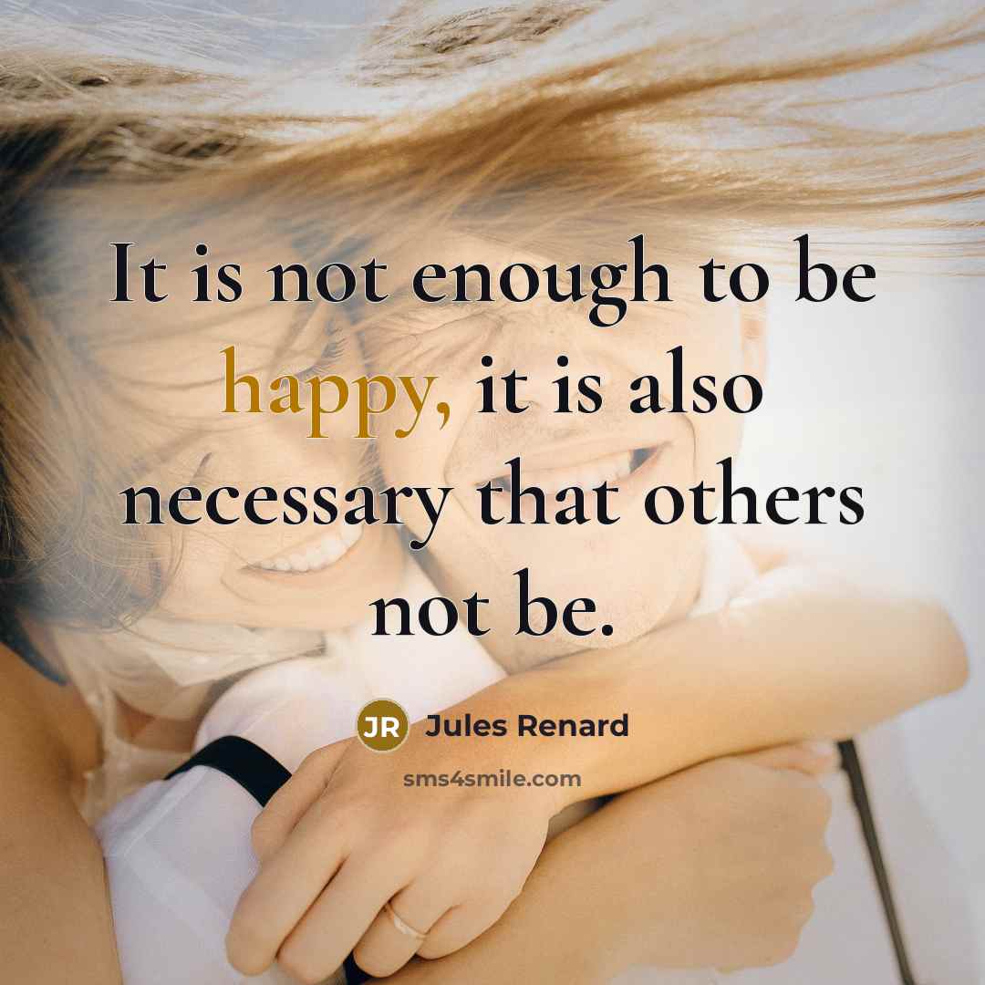 “It is not enough to be happy, it is also…” quote by Jules Renard