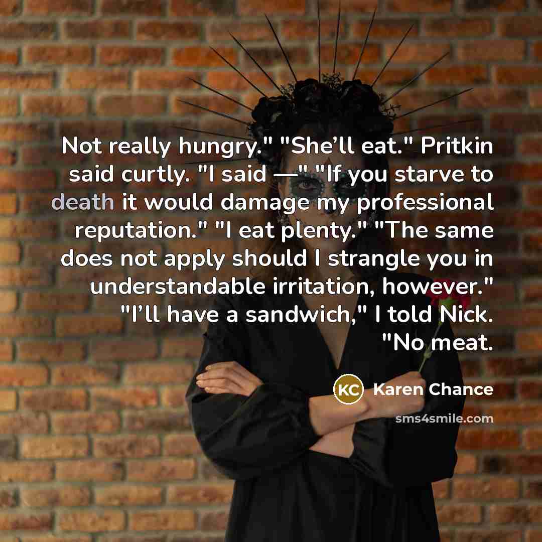 “Not really hungry." "She’ll eat." Pritkin said curtly. "I said…” quote by Karen Chance