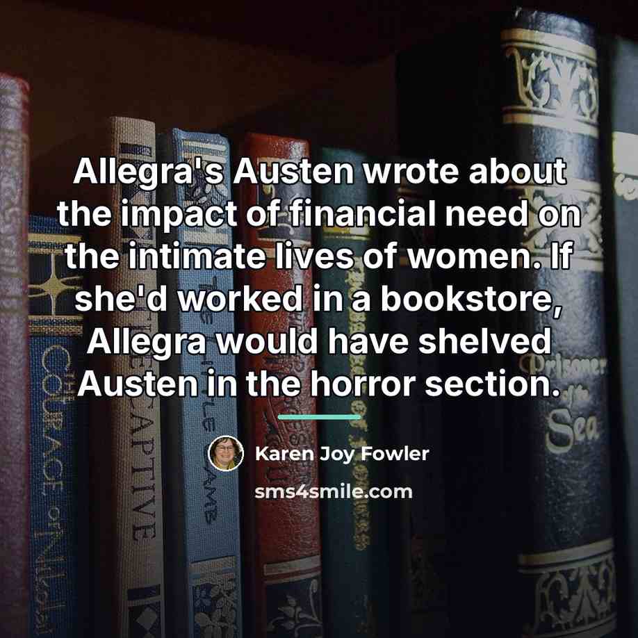 “Allegra's Austen wrote about the impact of financial need on…” quote by Karen Joy Fowler