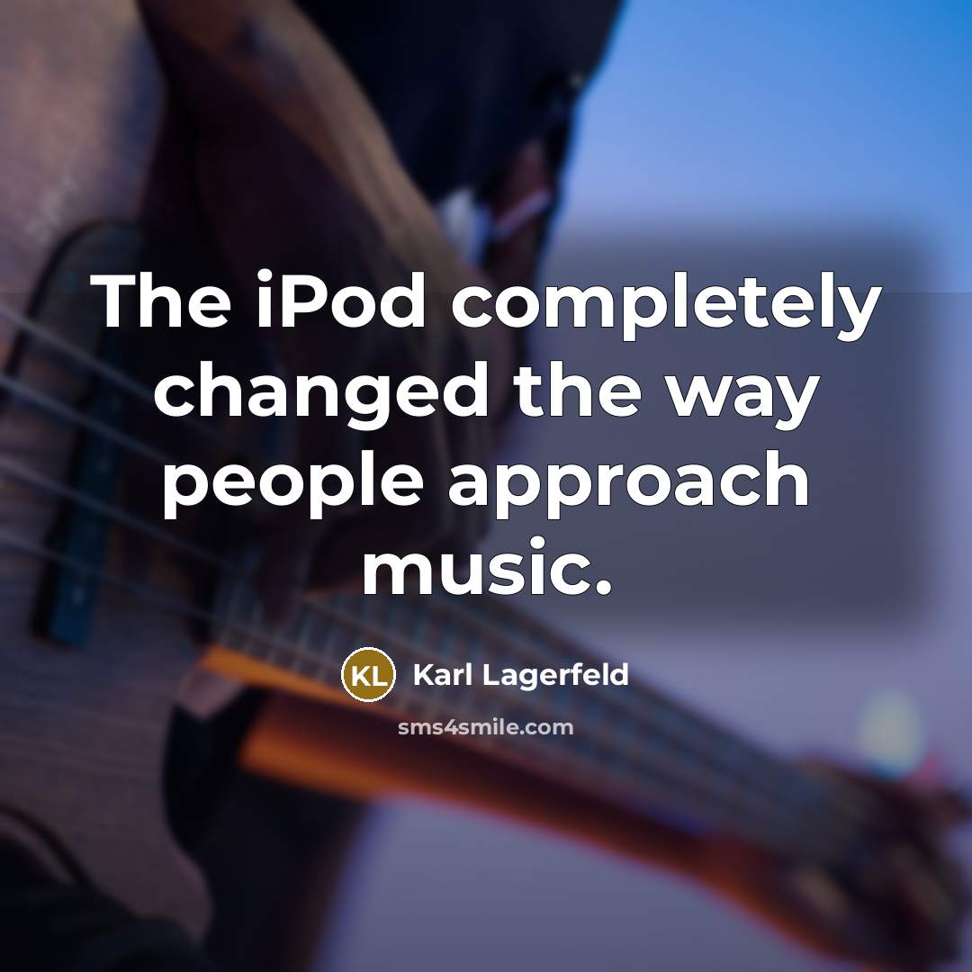 “The iPod completely changed the way people approach music.…” quote by Karl Lagerfeld