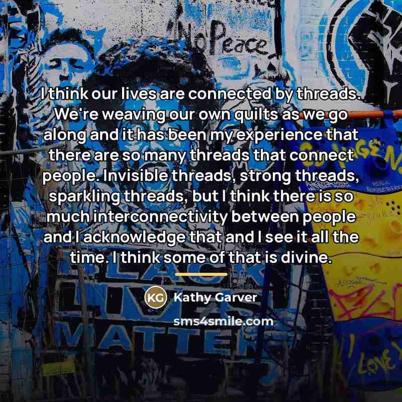 “I think our lives are connected by threads. We're weaving…” quote by Kathy Garver