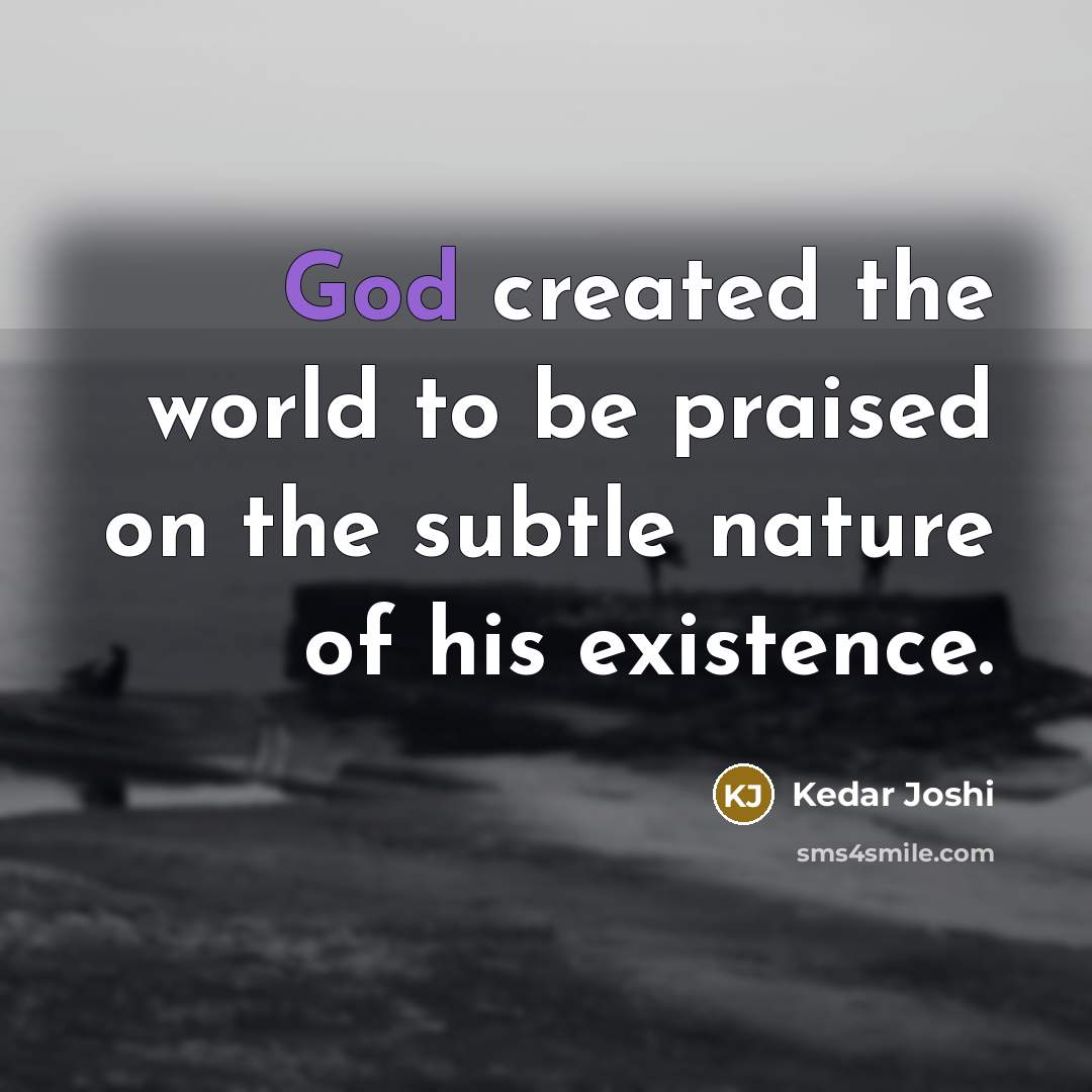 “God created the world to be praised on the subtle…” quote by Kedar Joshi