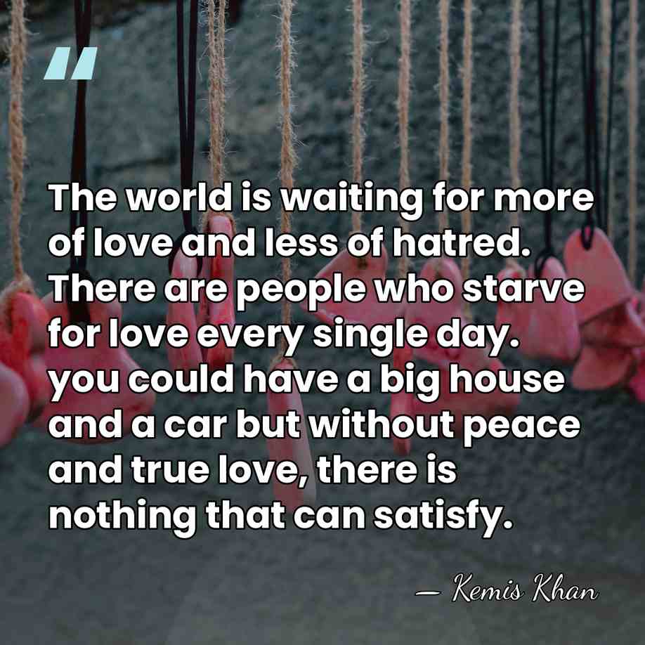 The world is waiting for more of love and less of hatred.&hellip; - Kemis Khan