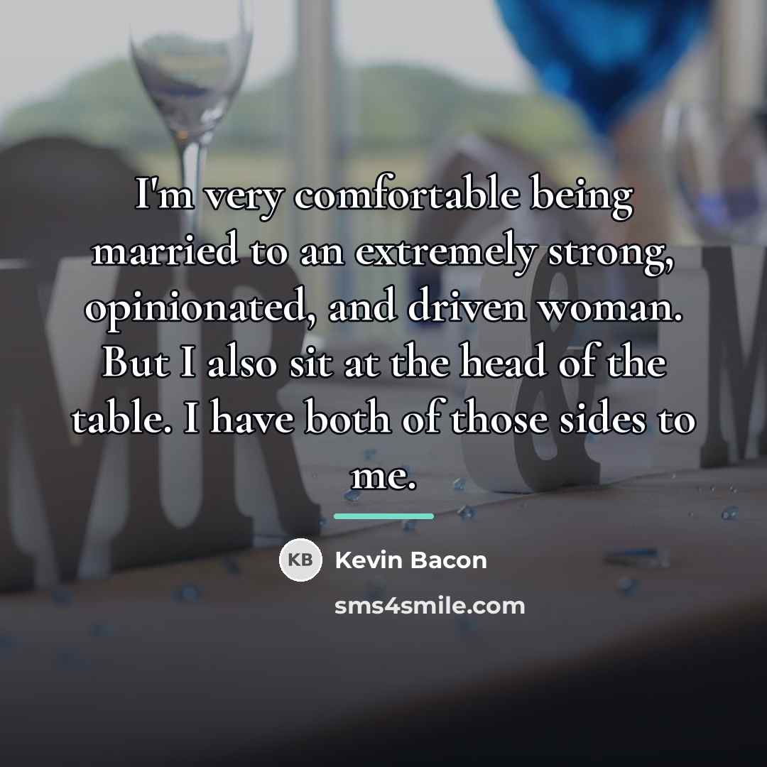 “I'm very comfortable being married to an extremely strong, opinionated,…” quote by Kevin Bacon