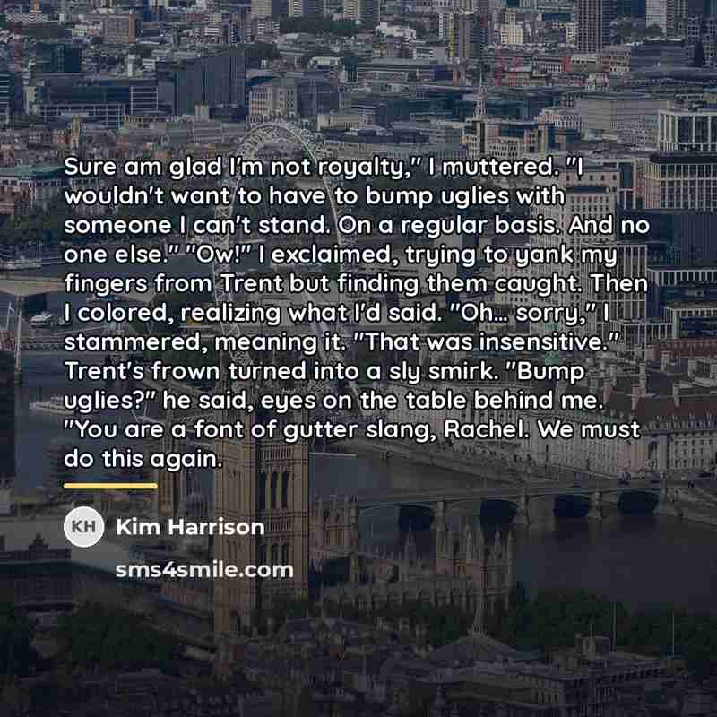 “Sure am glad I'm not royalty," I muttered. "I wouldn't…” quote by Kim Harrison