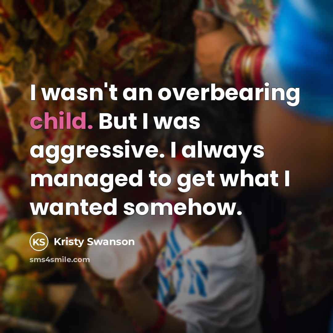 “I wasn't an overbearing child. But I was aggressive. I…” quote by Kristy Swanson