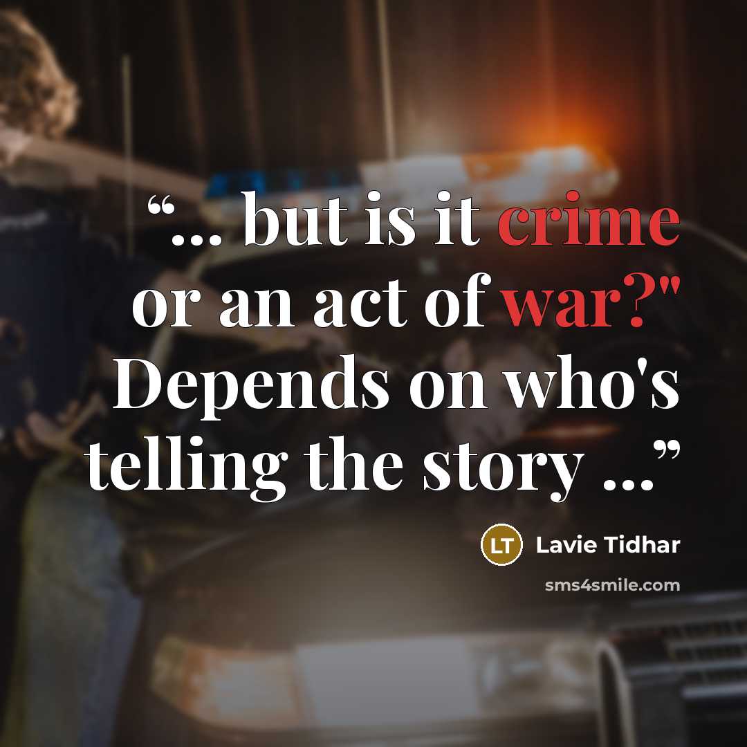 “... but is it crime or an act of war?" Depends on who's telling the story ...” quote by Lavie Tidhar
