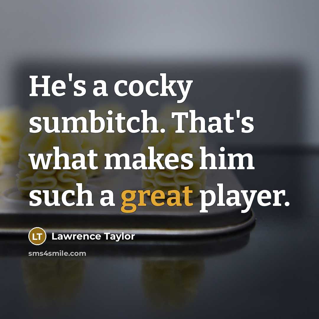 “He's a cocky sumbitch. That's what makes him such a…” quote by Lawrence Taylor