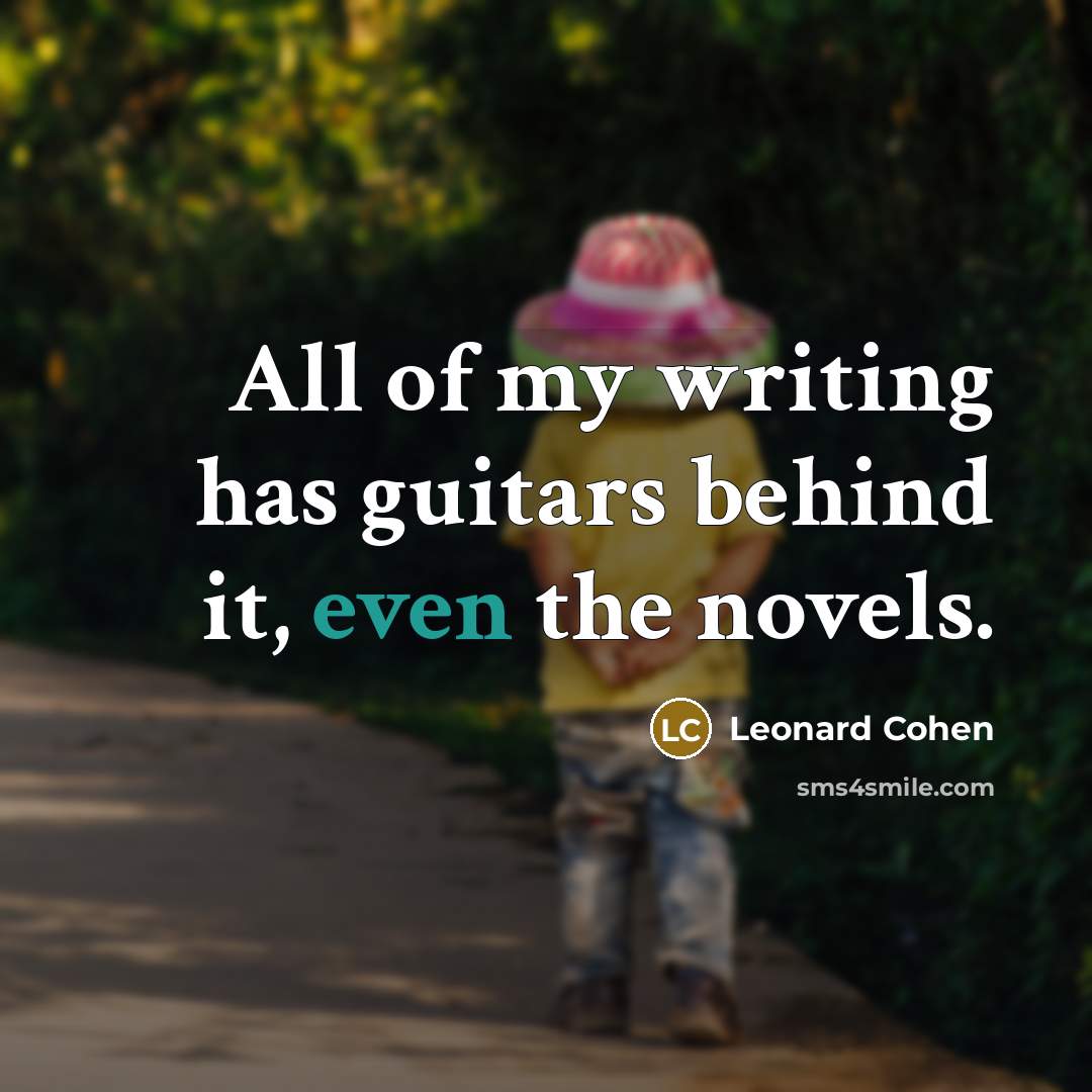 “All of my writing has guitars behind it, even the…” quote by Leonard Cohen