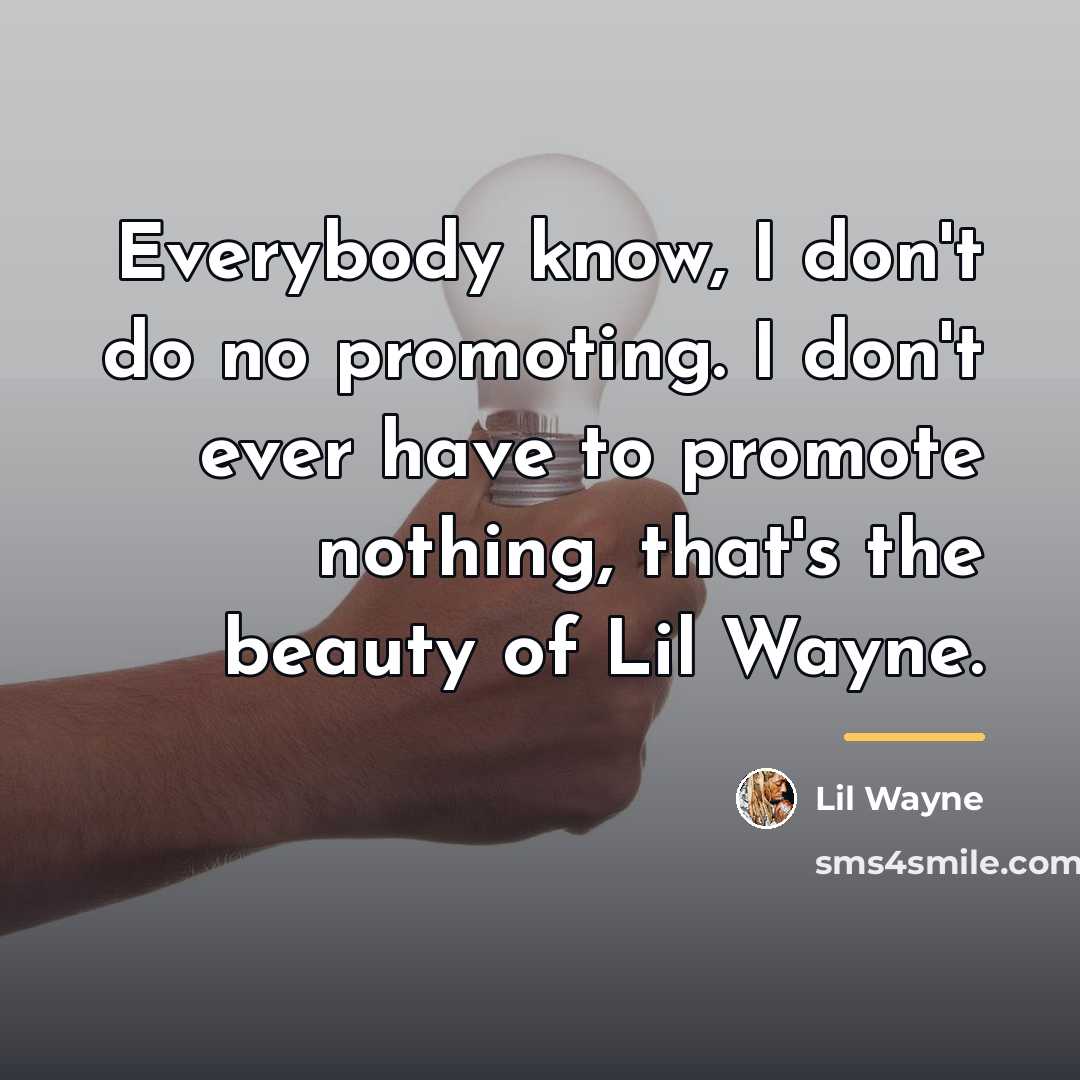 “Everybody know, I don't do no promoting. I don't ever…” quote by Lil Wayne