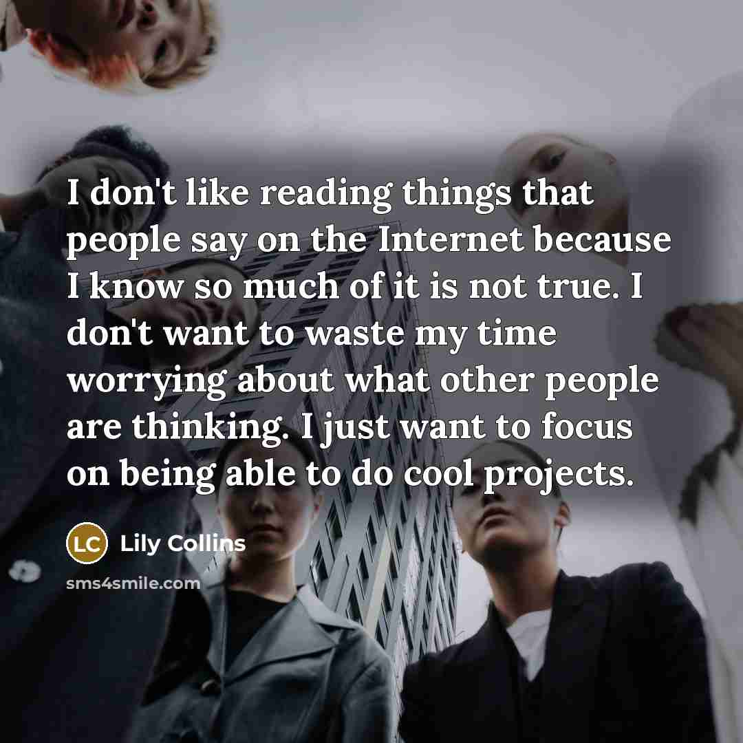 “I don't like reading things that people say on the…” quote by Lily Collins