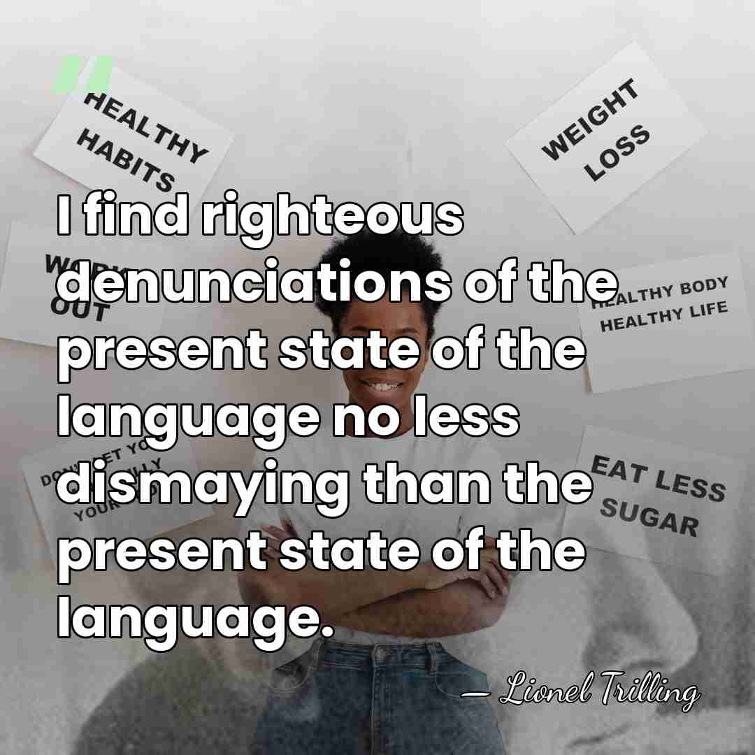 I find righteous denunciations of the present state of the language no&hellip; - Lionel Trilling