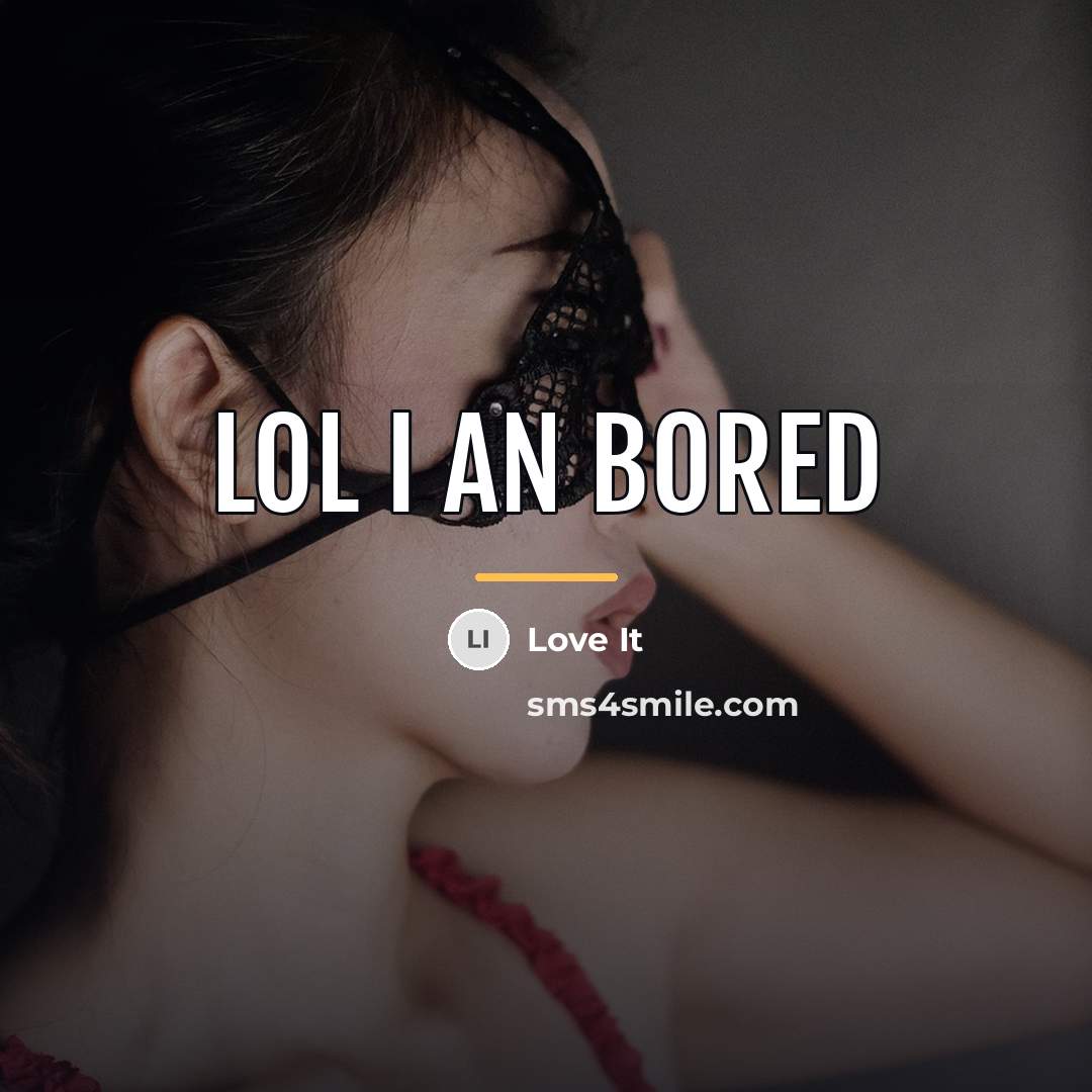 “Lol I an bored…” quote by Love It