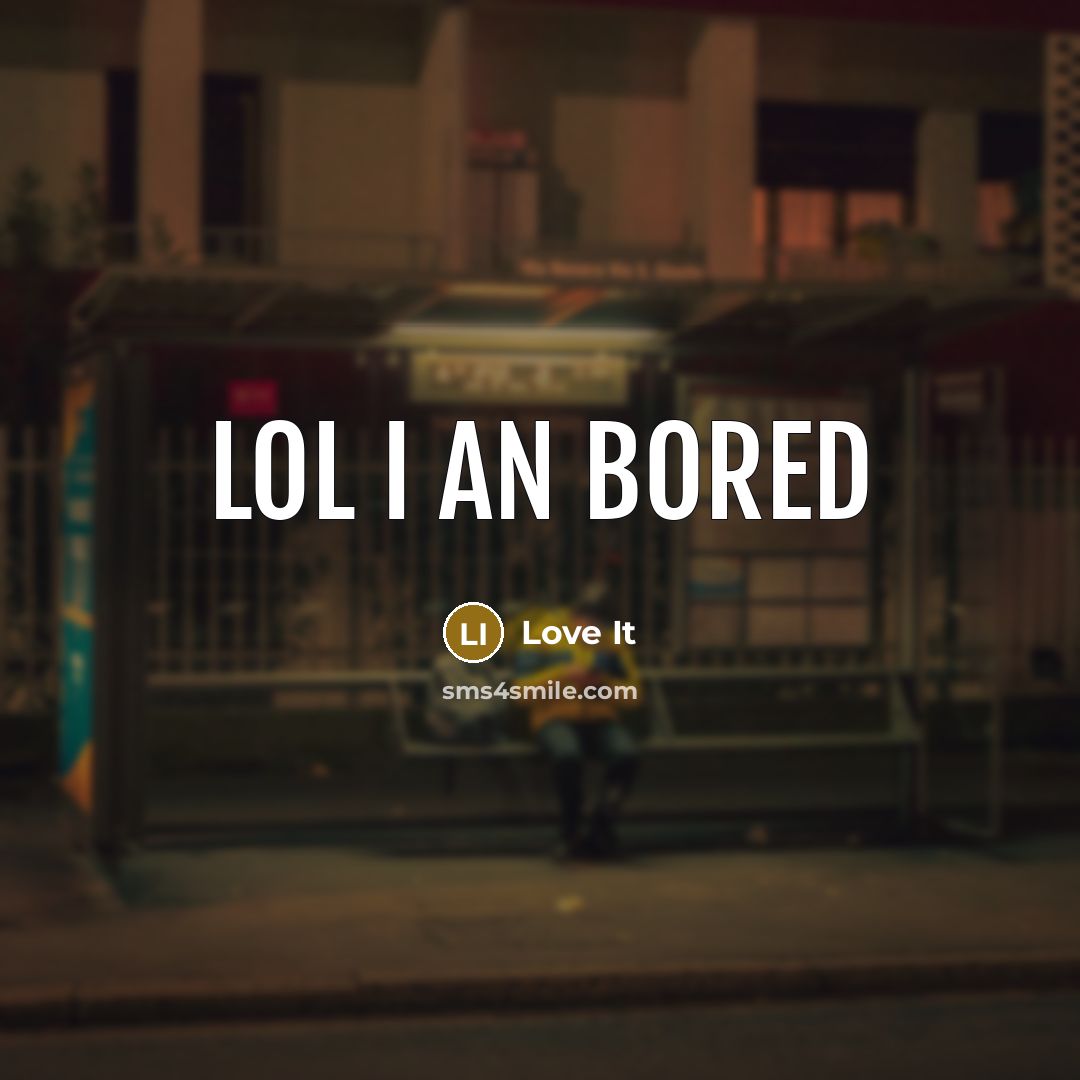 “Lol I an bored” quote by Love It