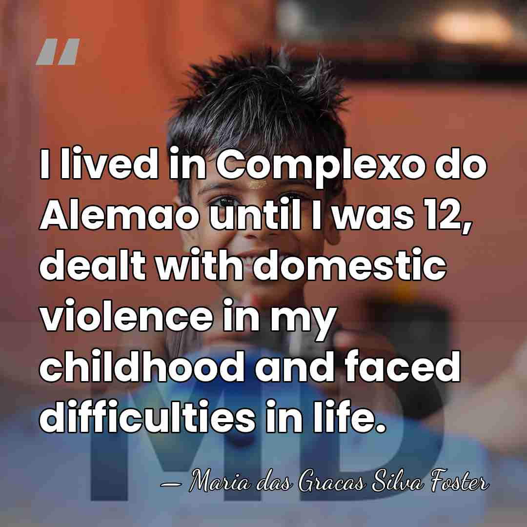 I lived in Complexo do Alemao until I was 12, dealt with&hellip; - Maria das Gracas Silva Foster