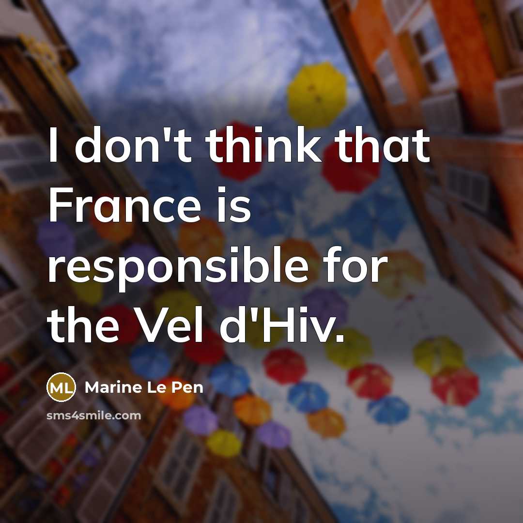 “I don't think that France is responsible for the Vel…” quote by Marine Le Pen